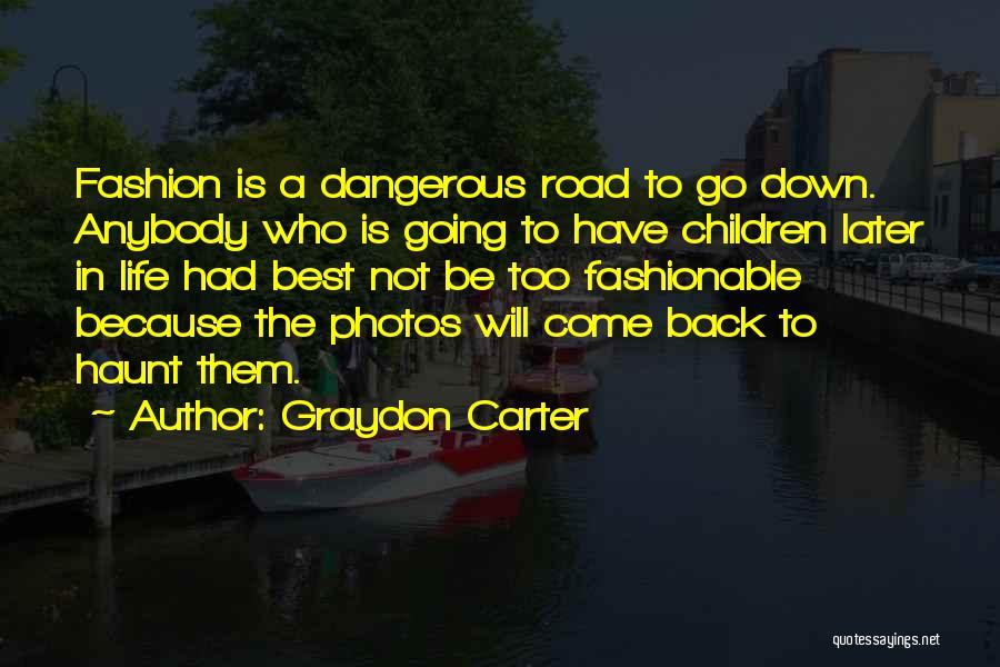 Graydon Carter Quotes: Fashion Is A Dangerous Road To Go Down. Anybody Who Is Going To Have Children Later In Life Had Best