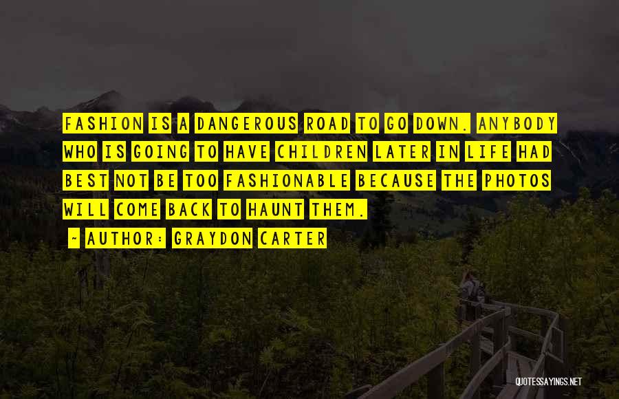 Graydon Carter Quotes: Fashion Is A Dangerous Road To Go Down. Anybody Who Is Going To Have Children Later In Life Had Best