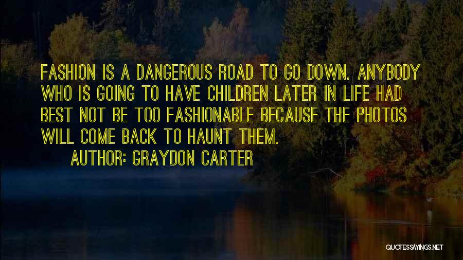 Graydon Carter Quotes: Fashion Is A Dangerous Road To Go Down. Anybody Who Is Going To Have Children Later In Life Had Best