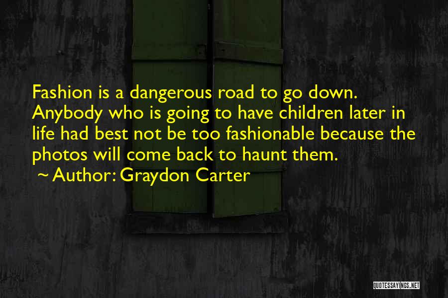 Graydon Carter Quotes: Fashion Is A Dangerous Road To Go Down. Anybody Who Is Going To Have Children Later In Life Had Best