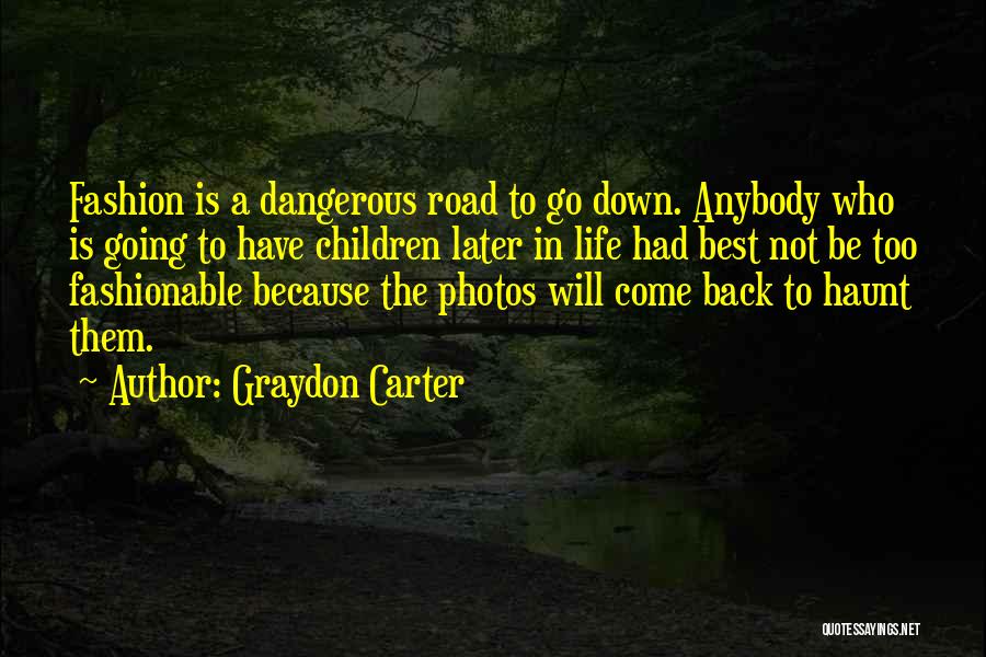 Graydon Carter Quotes: Fashion Is A Dangerous Road To Go Down. Anybody Who Is Going To Have Children Later In Life Had Best