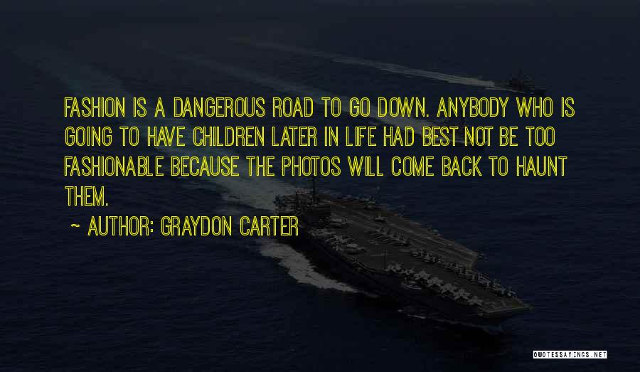 Graydon Carter Quotes: Fashion Is A Dangerous Road To Go Down. Anybody Who Is Going To Have Children Later In Life Had Best