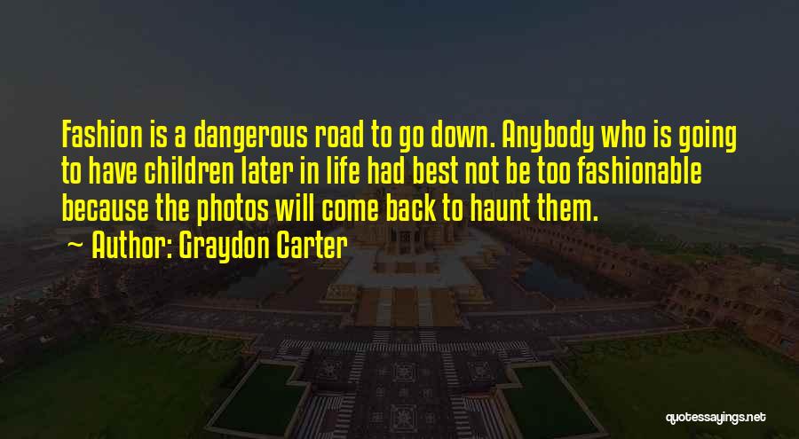 Graydon Carter Quotes: Fashion Is A Dangerous Road To Go Down. Anybody Who Is Going To Have Children Later In Life Had Best