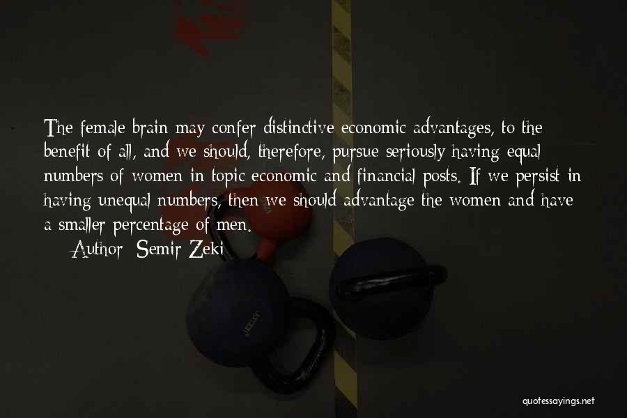 Semir Zeki Quotes: The Female Brain May Confer Distinctive Economic Advantages, To The Benefit Of All, And We Should, Therefore, Pursue Seriously Having