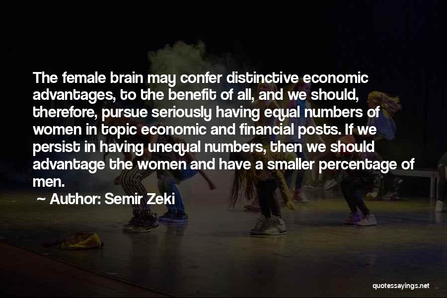 Semir Zeki Quotes: The Female Brain May Confer Distinctive Economic Advantages, To The Benefit Of All, And We Should, Therefore, Pursue Seriously Having