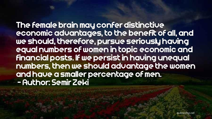 Semir Zeki Quotes: The Female Brain May Confer Distinctive Economic Advantages, To The Benefit Of All, And We Should, Therefore, Pursue Seriously Having