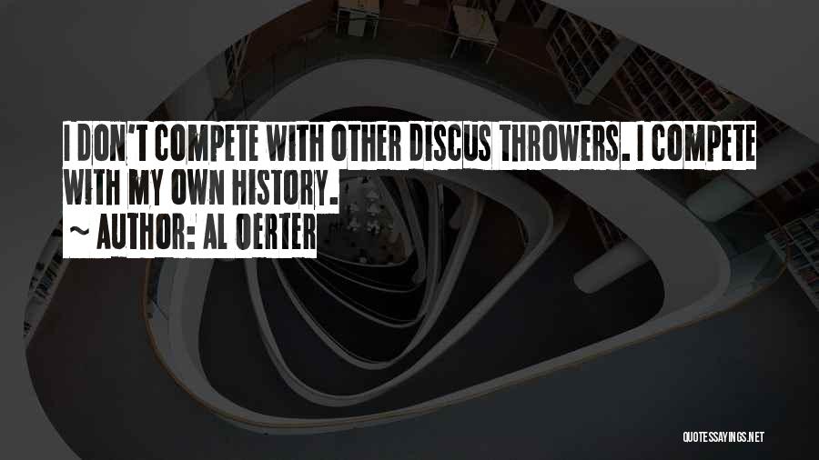 Al Oerter Quotes: I Don't Compete With Other Discus Throwers. I Compete With My Own History.