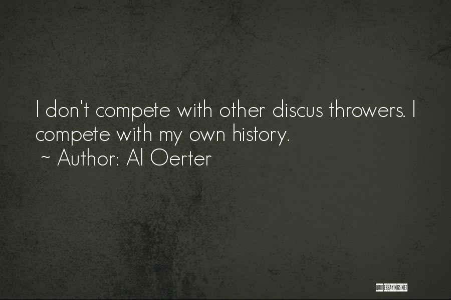 Al Oerter Quotes: I Don't Compete With Other Discus Throwers. I Compete With My Own History.