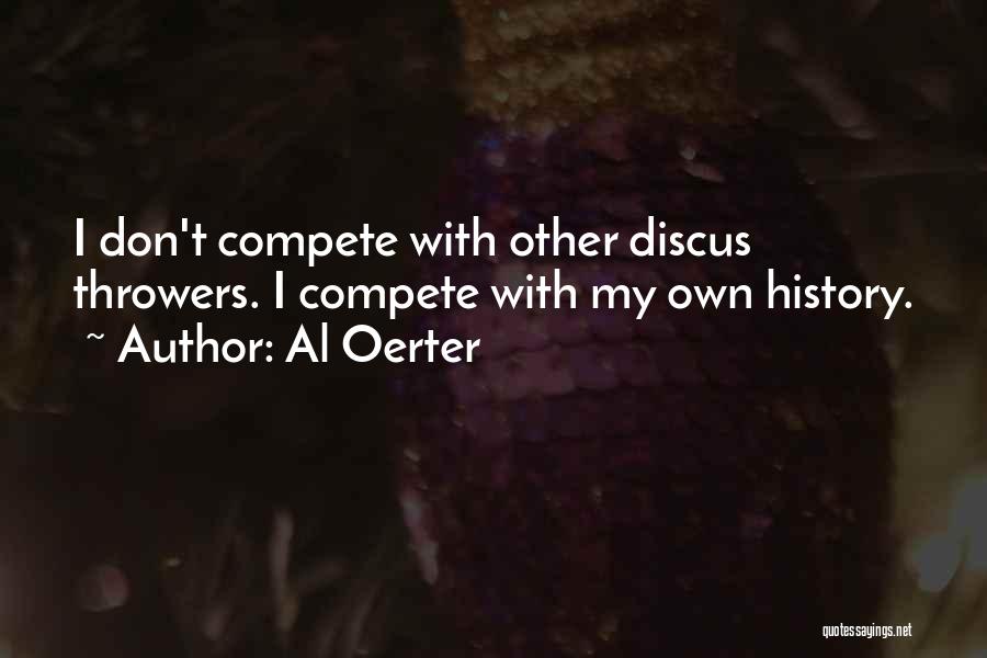 Al Oerter Quotes: I Don't Compete With Other Discus Throwers. I Compete With My Own History.