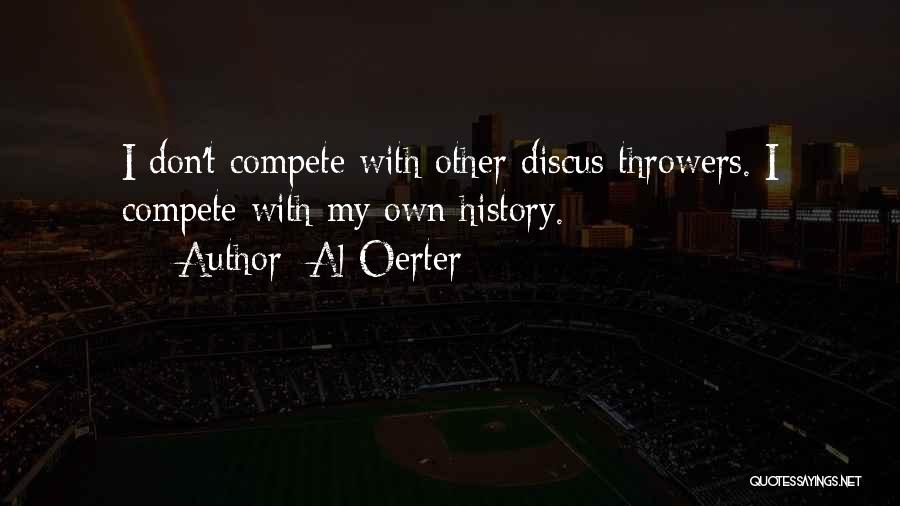 Al Oerter Quotes: I Don't Compete With Other Discus Throwers. I Compete With My Own History.