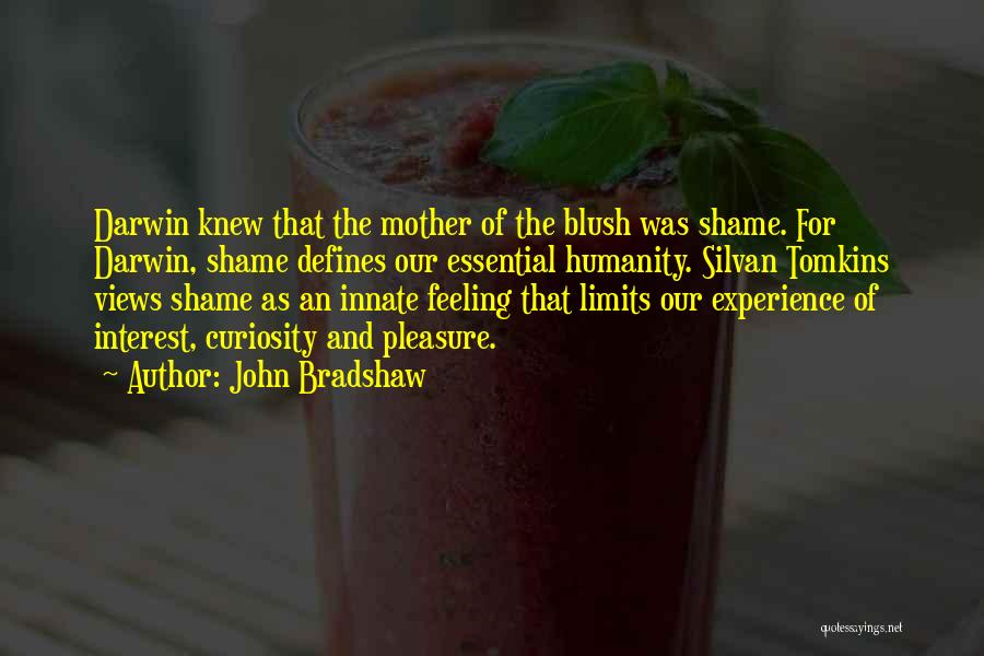 John Bradshaw Quotes: Darwin Knew That The Mother Of The Blush Was Shame. For Darwin, Shame Defines Our Essential Humanity. Silvan Tomkins Views