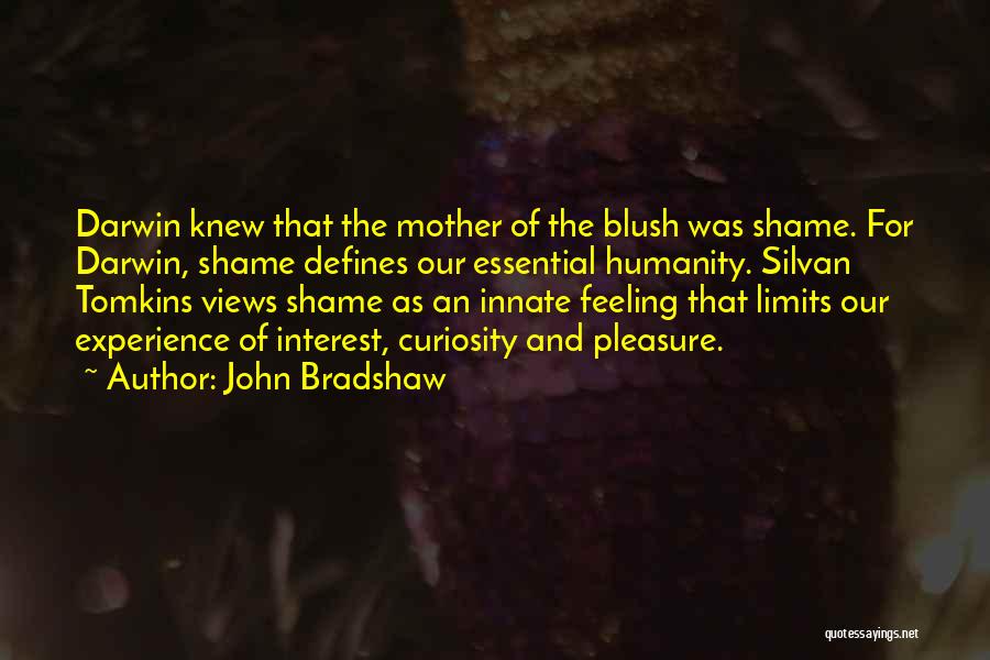 John Bradshaw Quotes: Darwin Knew That The Mother Of The Blush Was Shame. For Darwin, Shame Defines Our Essential Humanity. Silvan Tomkins Views