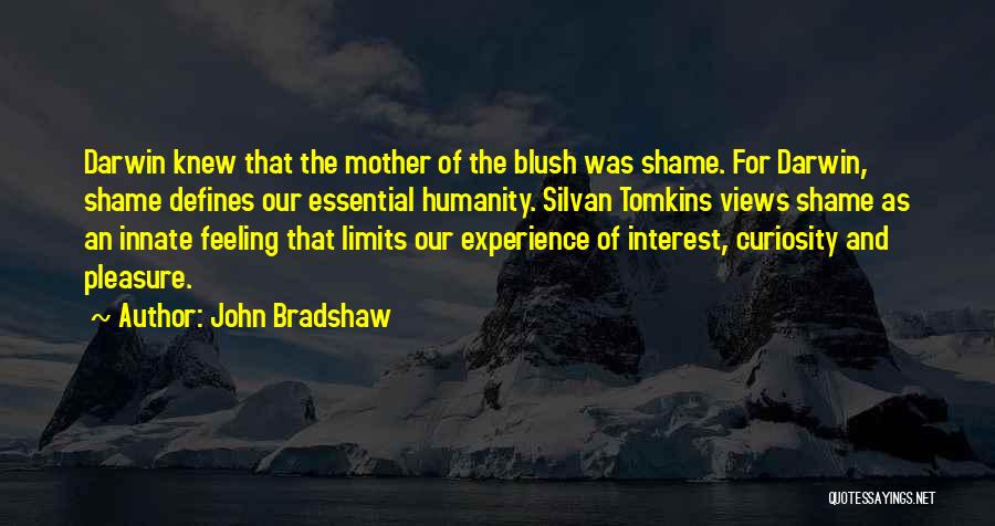 John Bradshaw Quotes: Darwin Knew That The Mother Of The Blush Was Shame. For Darwin, Shame Defines Our Essential Humanity. Silvan Tomkins Views