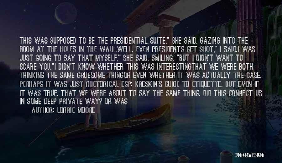 Lorrie Moore Quotes: This Was Supposed To Be The Presidential Suite, She Said, Gazing Into The Room At The Holes In The Wall.well,