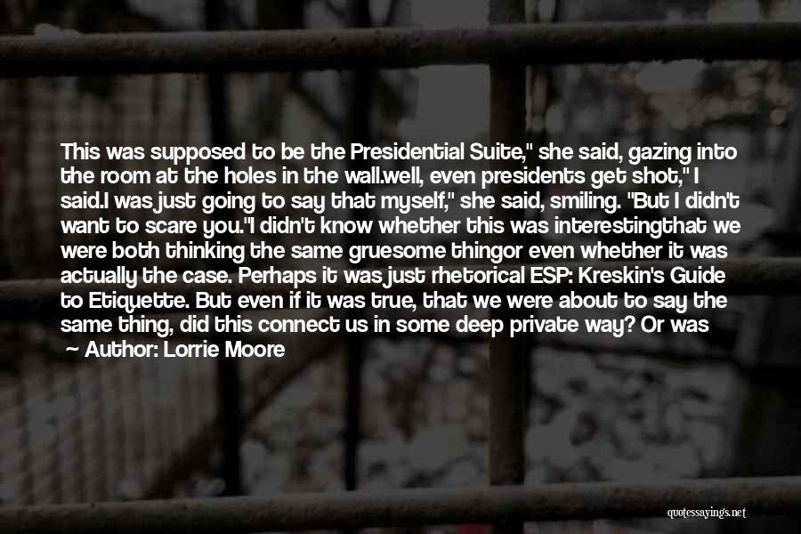 Lorrie Moore Quotes: This Was Supposed To Be The Presidential Suite, She Said, Gazing Into The Room At The Holes In The Wall.well,