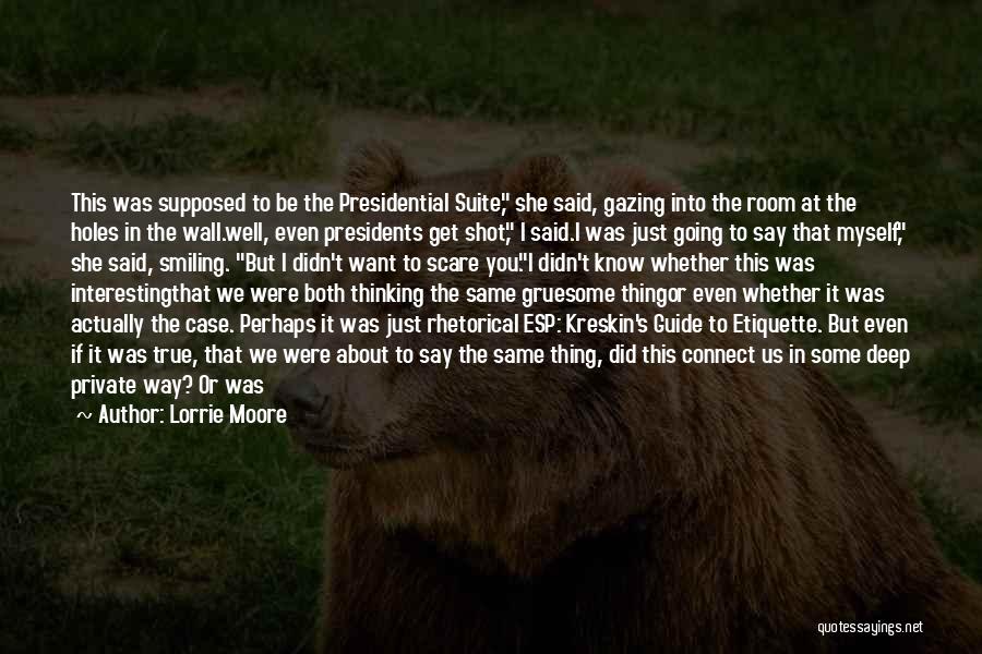 Lorrie Moore Quotes: This Was Supposed To Be The Presidential Suite, She Said, Gazing Into The Room At The Holes In The Wall.well,