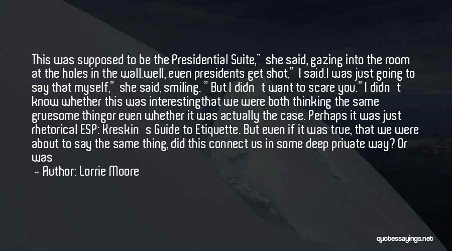 Lorrie Moore Quotes: This Was Supposed To Be The Presidential Suite, She Said, Gazing Into The Room At The Holes In The Wall.well,