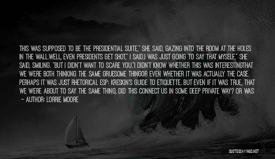 Lorrie Moore Quotes: This Was Supposed To Be The Presidential Suite, She Said, Gazing Into The Room At The Holes In The Wall.well,