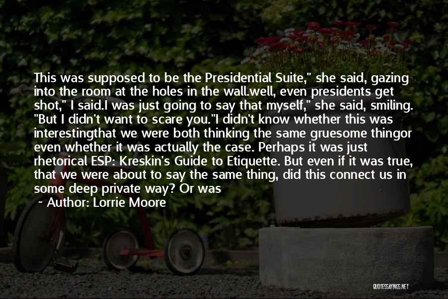 Lorrie Moore Quotes: This Was Supposed To Be The Presidential Suite, She Said, Gazing Into The Room At The Holes In The Wall.well,