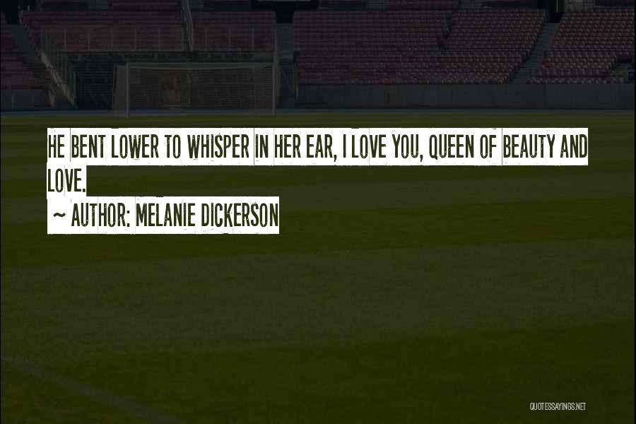 Melanie Dickerson Quotes: He Bent Lower To Whisper In Her Ear, I Love You, Queen Of Beauty And Love.