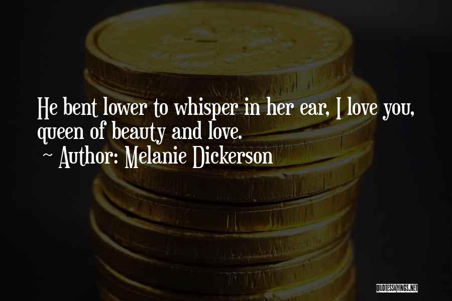 Melanie Dickerson Quotes: He Bent Lower To Whisper In Her Ear, I Love You, Queen Of Beauty And Love.