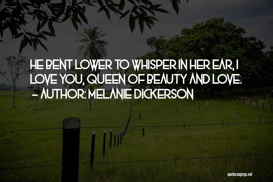 Melanie Dickerson Quotes: He Bent Lower To Whisper In Her Ear, I Love You, Queen Of Beauty And Love.