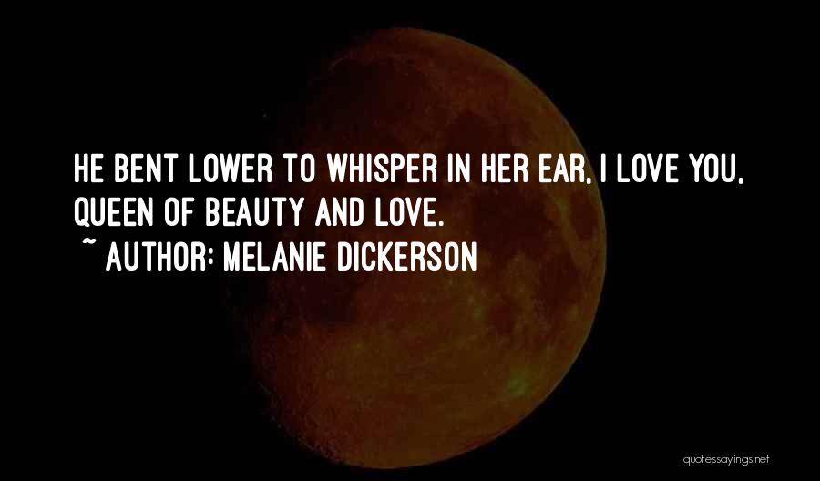 Melanie Dickerson Quotes: He Bent Lower To Whisper In Her Ear, I Love You, Queen Of Beauty And Love.