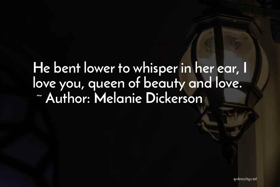 Melanie Dickerson Quotes: He Bent Lower To Whisper In Her Ear, I Love You, Queen Of Beauty And Love.