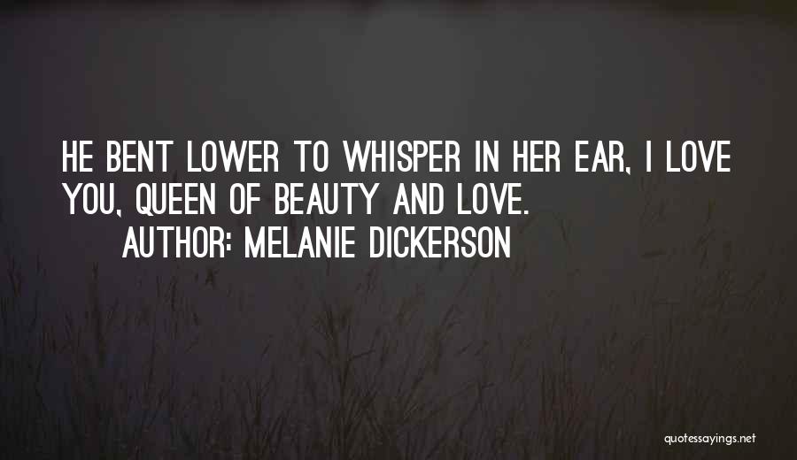 Melanie Dickerson Quotes: He Bent Lower To Whisper In Her Ear, I Love You, Queen Of Beauty And Love.