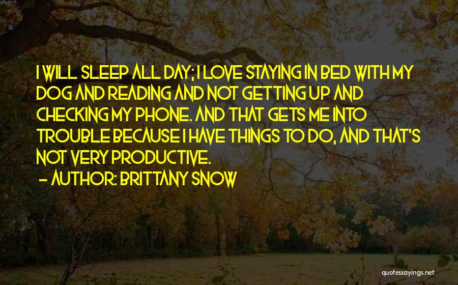 Brittany Snow Quotes: I Will Sleep All Day; I Love Staying In Bed With My Dog And Reading And Not Getting Up And