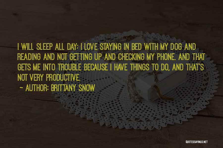 Brittany Snow Quotes: I Will Sleep All Day; I Love Staying In Bed With My Dog And Reading And Not Getting Up And