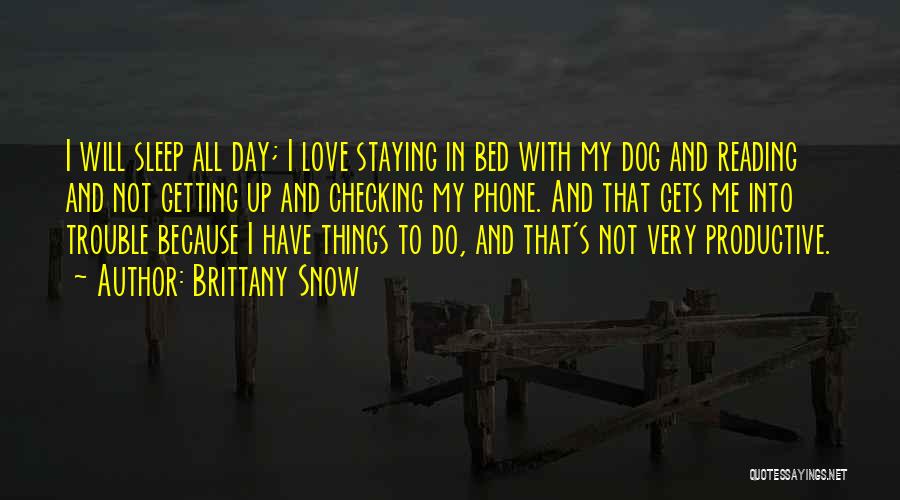 Brittany Snow Quotes: I Will Sleep All Day; I Love Staying In Bed With My Dog And Reading And Not Getting Up And