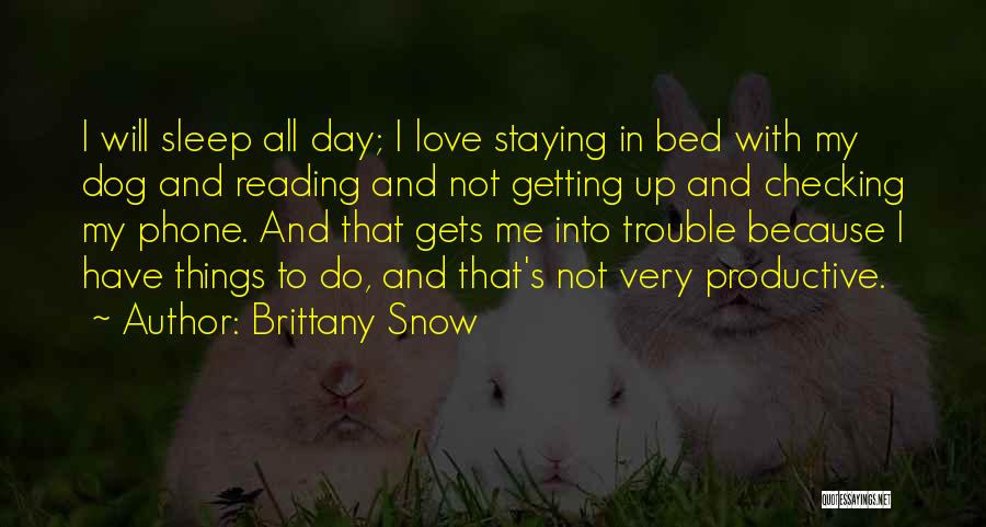 Brittany Snow Quotes: I Will Sleep All Day; I Love Staying In Bed With My Dog And Reading And Not Getting Up And