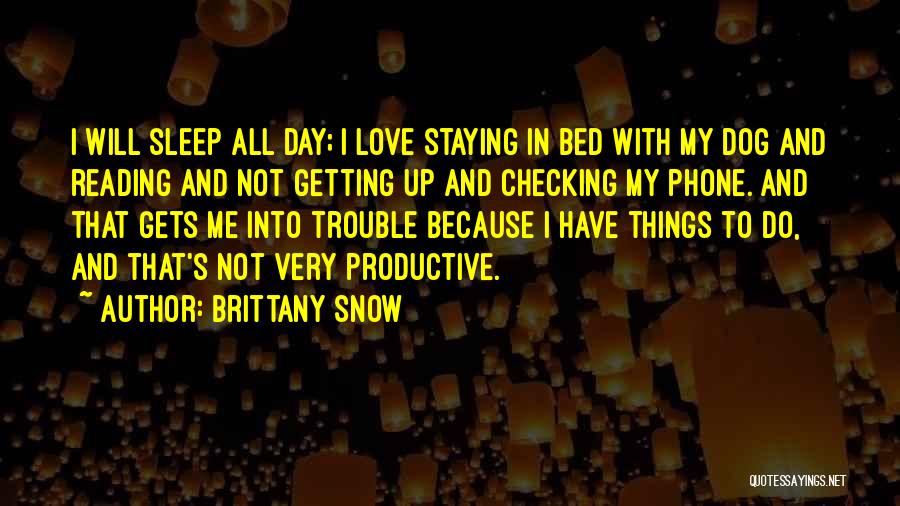 Brittany Snow Quotes: I Will Sleep All Day; I Love Staying In Bed With My Dog And Reading And Not Getting Up And