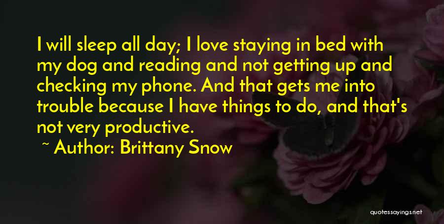 Brittany Snow Quotes: I Will Sleep All Day; I Love Staying In Bed With My Dog And Reading And Not Getting Up And