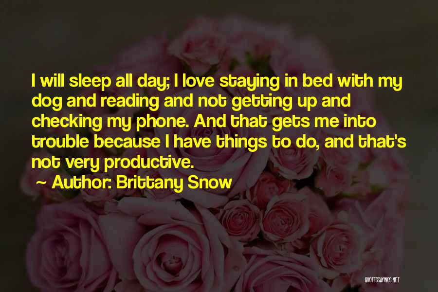 Brittany Snow Quotes: I Will Sleep All Day; I Love Staying In Bed With My Dog And Reading And Not Getting Up And