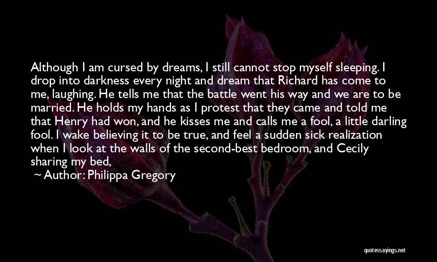 Philippa Gregory Quotes: Although I Am Cursed By Dreams, I Still Cannot Stop Myself Sleeping. I Drop Into Darkness Every Night And Dream