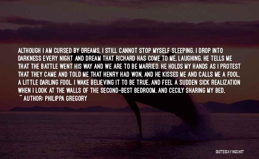 Philippa Gregory Quotes: Although I Am Cursed By Dreams, I Still Cannot Stop Myself Sleeping. I Drop Into Darkness Every Night And Dream