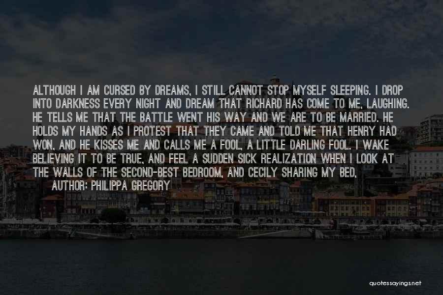 Philippa Gregory Quotes: Although I Am Cursed By Dreams, I Still Cannot Stop Myself Sleeping. I Drop Into Darkness Every Night And Dream