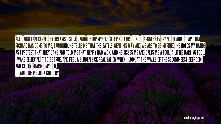 Philippa Gregory Quotes: Although I Am Cursed By Dreams, I Still Cannot Stop Myself Sleeping. I Drop Into Darkness Every Night And Dream