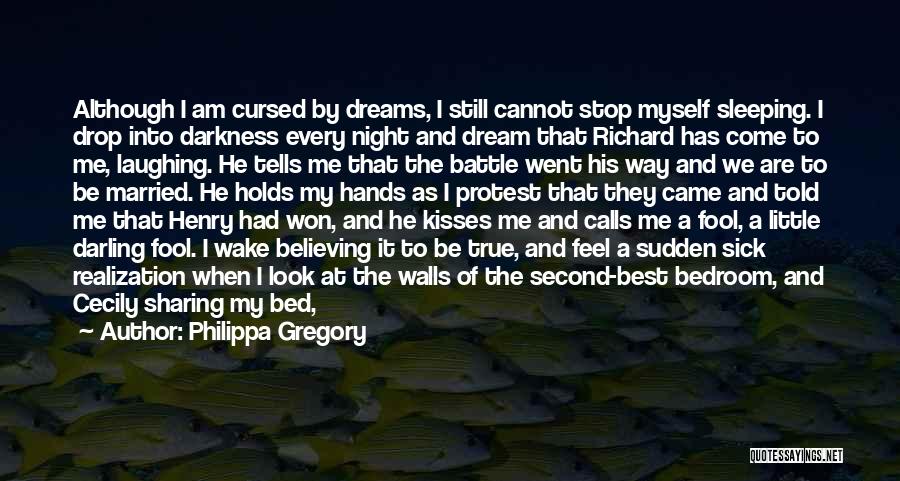 Philippa Gregory Quotes: Although I Am Cursed By Dreams, I Still Cannot Stop Myself Sleeping. I Drop Into Darkness Every Night And Dream