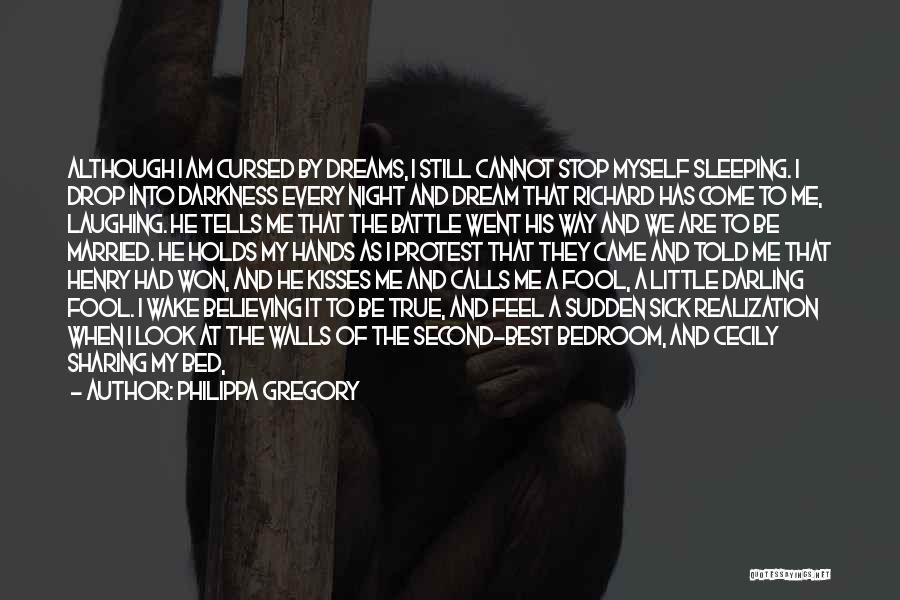 Philippa Gregory Quotes: Although I Am Cursed By Dreams, I Still Cannot Stop Myself Sleeping. I Drop Into Darkness Every Night And Dream