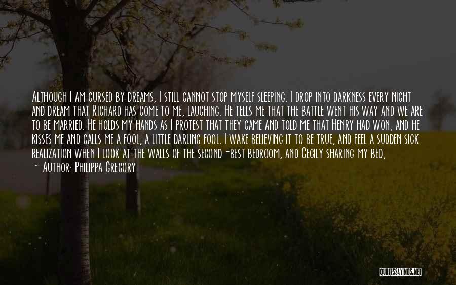 Philippa Gregory Quotes: Although I Am Cursed By Dreams, I Still Cannot Stop Myself Sleeping. I Drop Into Darkness Every Night And Dream