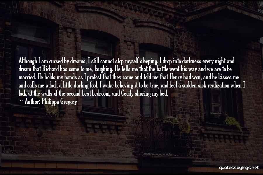 Philippa Gregory Quotes: Although I Am Cursed By Dreams, I Still Cannot Stop Myself Sleeping. I Drop Into Darkness Every Night And Dream