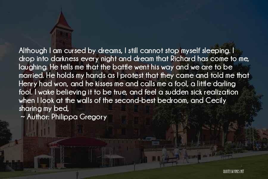 Philippa Gregory Quotes: Although I Am Cursed By Dreams, I Still Cannot Stop Myself Sleeping. I Drop Into Darkness Every Night And Dream