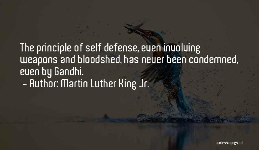 Martin Luther King Jr. Quotes: The Principle Of Self Defense, Even Involving Weapons And Bloodshed, Has Never Been Condemned, Even By Gandhi.