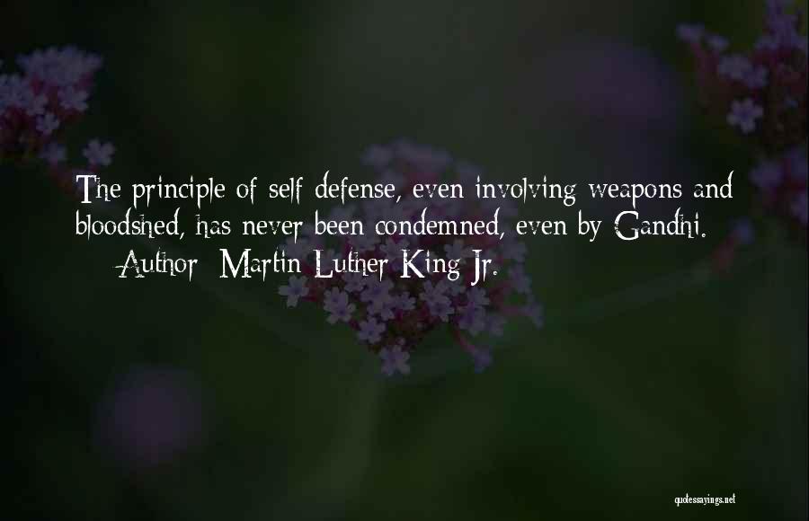 Martin Luther King Jr. Quotes: The Principle Of Self Defense, Even Involving Weapons And Bloodshed, Has Never Been Condemned, Even By Gandhi.
