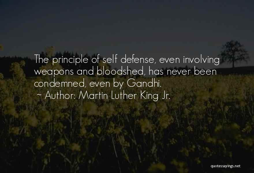 Martin Luther King Jr. Quotes: The Principle Of Self Defense, Even Involving Weapons And Bloodshed, Has Never Been Condemned, Even By Gandhi.