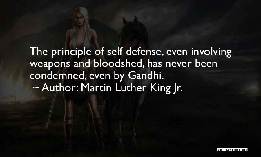 Martin Luther King Jr. Quotes: The Principle Of Self Defense, Even Involving Weapons And Bloodshed, Has Never Been Condemned, Even By Gandhi.