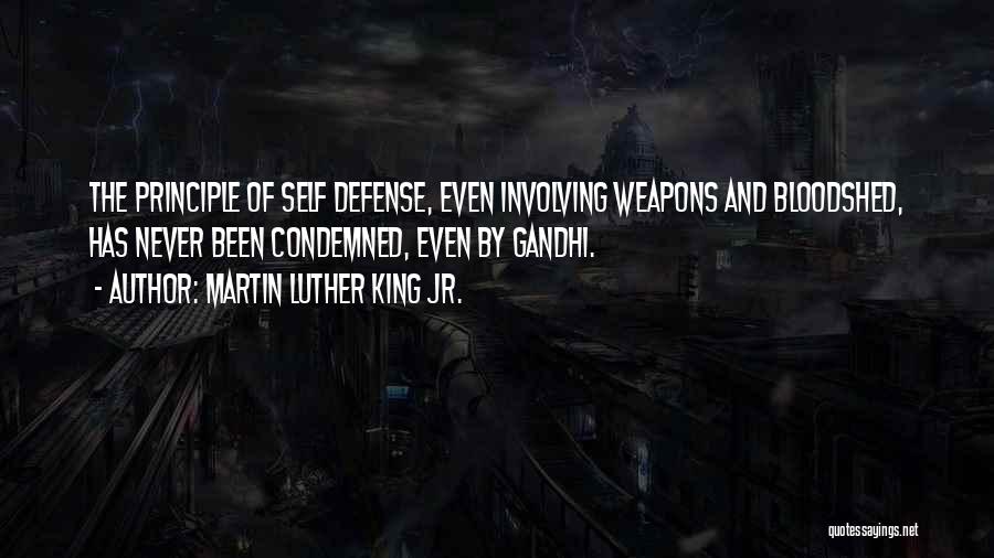 Martin Luther King Jr. Quotes: The Principle Of Self Defense, Even Involving Weapons And Bloodshed, Has Never Been Condemned, Even By Gandhi.